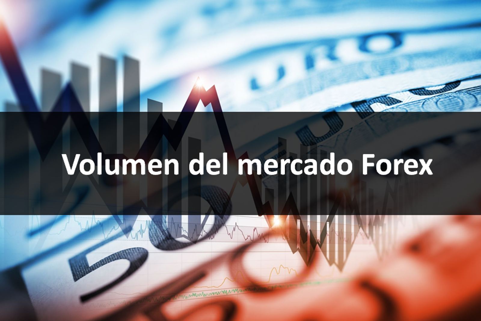 Volumen del Mercado de Forex: Aprende a invertir ahora